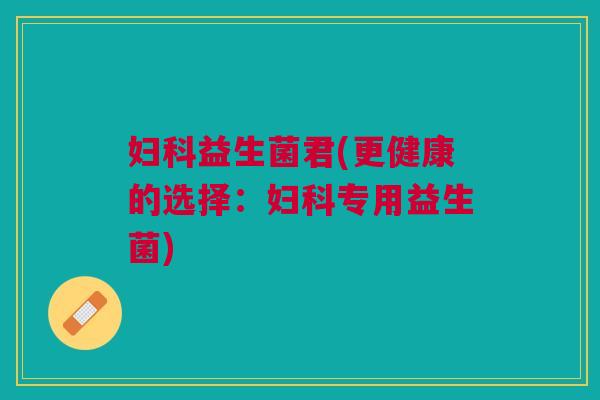 益生菌君(更健康的选择:专用益生菌) 益生菌君(更健康的选择:专用益生菌)