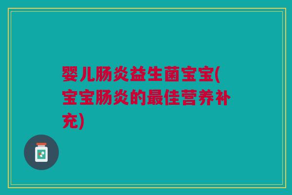 婴儿益生菌宝宝(宝宝的佳营养补充) 婴儿益生菌宝宝(宝宝的佳营养补充)