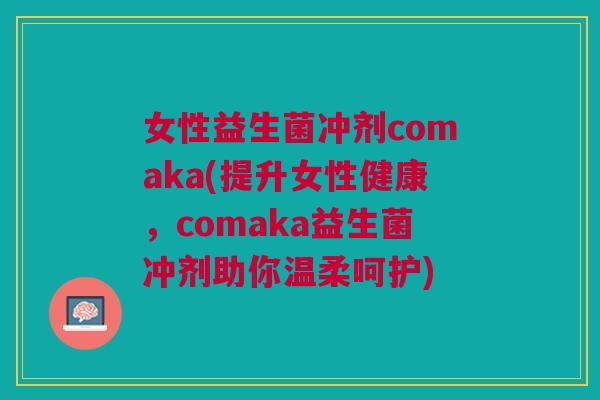 女性益生菌冲剂comaka(提升女性健康,comaka益生菌冲剂助你温柔呵护) 女性益生菌冲剂comaka(提升女性健康,comaka益生菌冲剂助你温柔呵护)