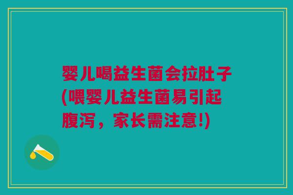 婴儿喝益生菌会拉肚子(喂婴儿益生菌易引起,家长需注意!) 婴儿喝益生菌会拉肚子(喂婴儿益生菌易引起,家长需注意!)