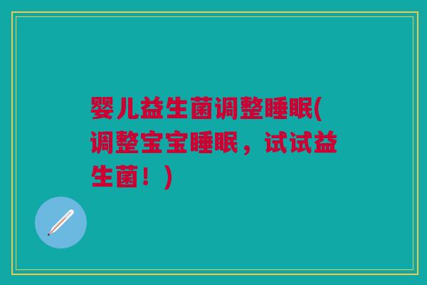 婴儿益生菌调整睡眠(调整宝宝睡眠,试试益生菌!)