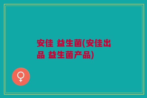 安佳 益生菌(安佳出品 益生菌产品)