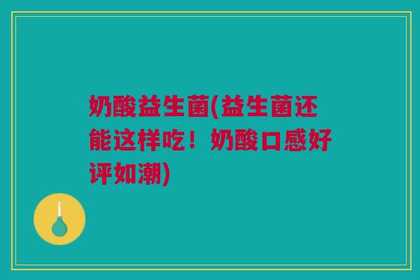 奶酸益生菌(益生菌还能这样吃!奶酸口感好评如潮)