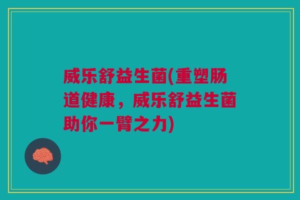 威乐舒益生菌(重塑肠道健康,威乐舒益生菌助你一臂之力)