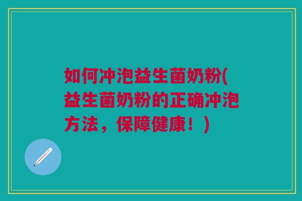 如何冲泡益生菌奶粉(益生菌奶粉的正确冲泡方法,保障健康!)