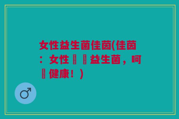 女性益生菌佳茵(佳茵:女性專屬益生菌,呵護健康!)
