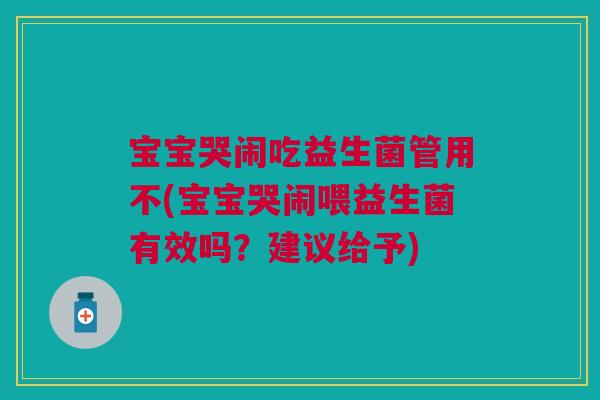 宝宝哭闹吃益生菌管用不(宝宝哭闹喂益生菌有效吗?建议给予) 宝宝哭闹吃益生菌管用不(宝宝哭闹喂益生菌有效吗?建议给予)