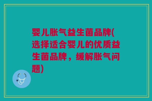 婴儿益生菌品牌(选择适合婴儿的优质益生菌品牌,缓解问题) 婴儿益生菌品牌(选择适合婴儿的优质益生菌品牌,缓解问题)