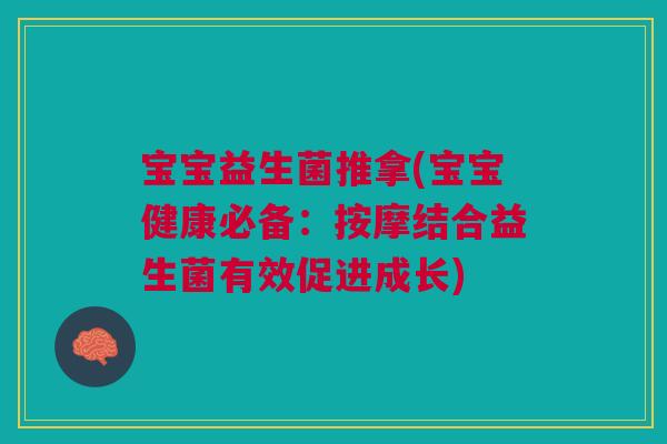 宝宝益生菌推拿(宝宝健康必备:按摩结合益生菌有效促进成长)