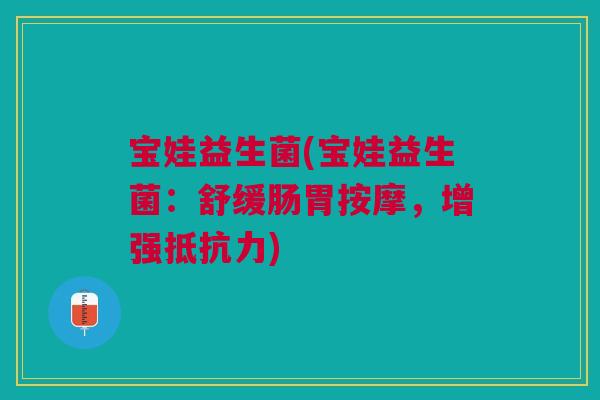 宝娃益生菌(宝娃益生菌:舒缓肠胃按摩,增强) 宝娃益生菌(宝娃益生菌:舒缓肠胃按摩,增强)