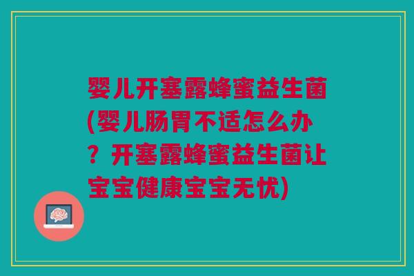 婴儿开塞露蜂蜜益生菌(婴儿肠胃不适怎么办?开塞露蜂蜜益生菌让宝宝健康宝宝无忧) 婴儿开塞露蜂蜜益生菌(婴儿肠胃不适怎么办?开塞露蜂蜜益生菌让宝宝健康宝宝无忧)