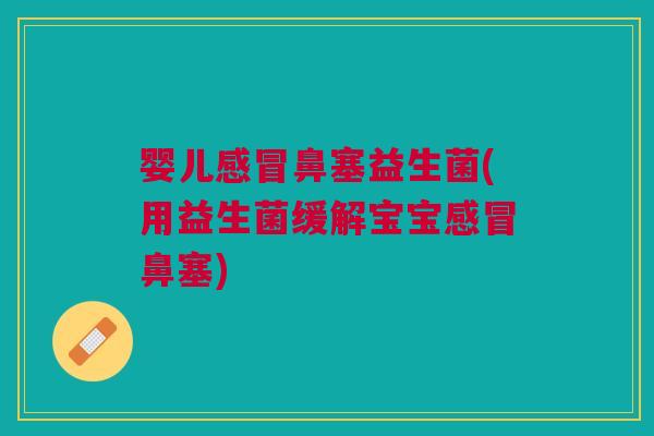 婴儿鼻塞益生菌(用益生菌缓解宝宝鼻塞)