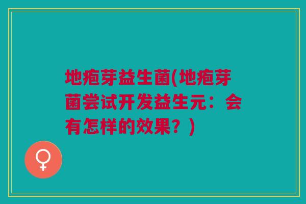 地疱芽益生菌(地疱芽菌尝试开发益生元:会有怎样的效果?)