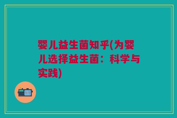 婴儿益生菌知乎(为婴儿选择益生菌:科学与实践)