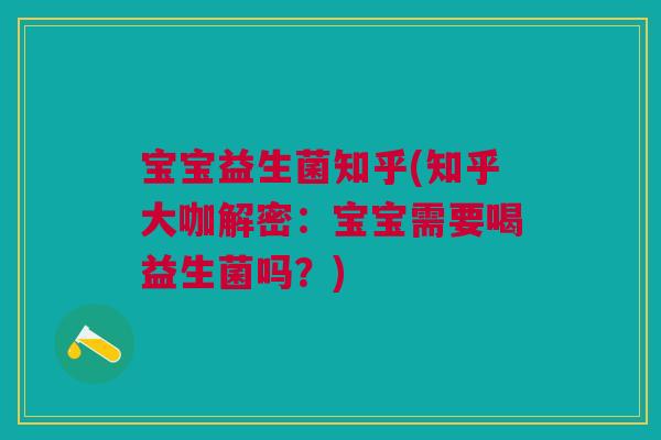 宝宝益生菌知乎(知乎大咖解密:宝宝需要喝益生菌吗?) 宝宝益生菌知乎(知乎大咖解密:宝宝需要喝益生菌吗?)