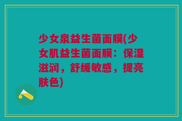 少女泉益生菌面膜(少女肌益生菌面膜:保湿滋润,舒缓敏感,提亮肤色)
