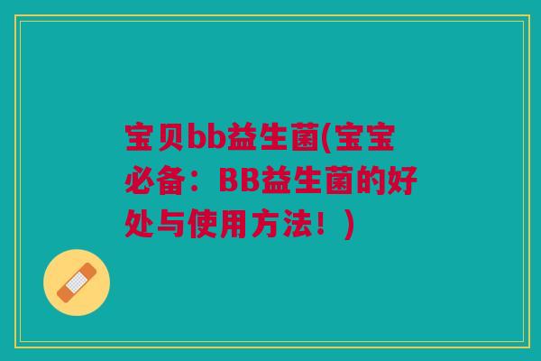 宝贝bb益生菌(宝宝必备:BB益生菌的好处与使用方法!) 宝贝bb益生菌(宝宝必备:BB益生菌的好处与使用方法!)