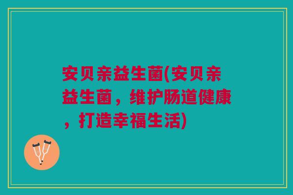 安贝亲益生菌(安贝亲益生菌,维护肠道健康,打造幸福生活)