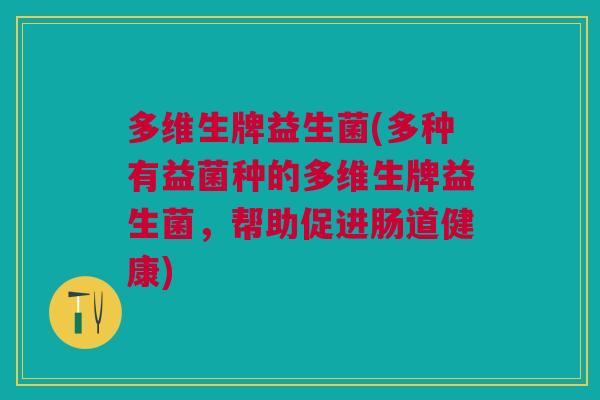 多维生牌益生菌(多种有益菌种的多维生牌益生菌,帮助促进肠道健康) 多维生牌益生菌(多种有益菌种的多维生牌益生菌,帮助促进肠道健康)