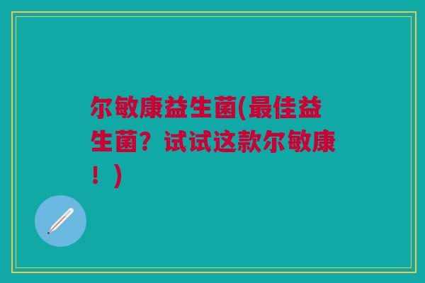 尔敏康益生菌(佳益生菌?试试这款尔敏康!) 尔敏康益生菌(佳益生菌?试试这款尔敏康!)
