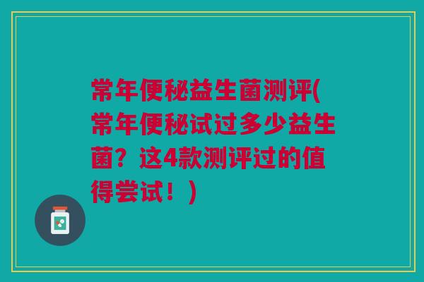 常年益生菌测评(常年试过多少益生菌?这4款测评过的值得尝试!) 常年益生菌测评(常年试过多少益生菌?这4款测评过的值得尝试!)