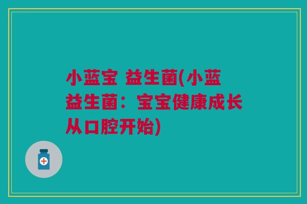 小蓝宝 益生菌(小蓝益生菌:宝宝健康成长从口腔开始)