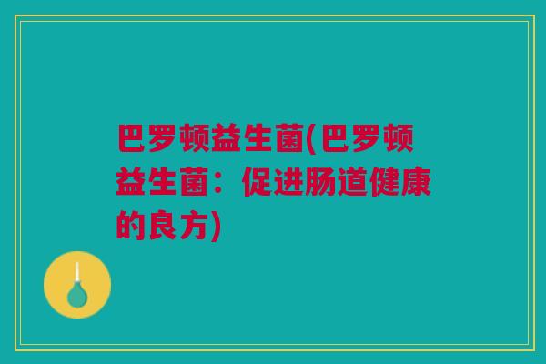 巴罗顿益生菌(巴罗顿益生菌：促进肠道健康的良方)