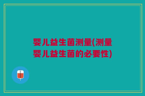 婴儿益生菌测量(测量婴儿益生菌的必要性)