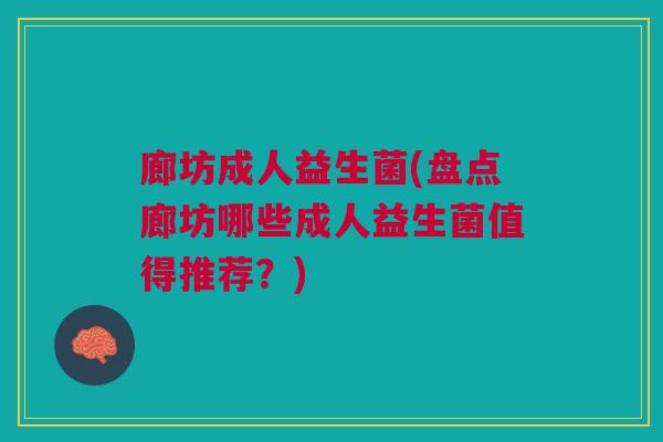 廊坊成人益生菌(盘点廊坊哪些成人益生菌值得推荐?)