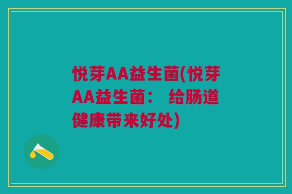 悦芽AA益生菌(悦芽AA益生菌: 给肠道健康带来好处)