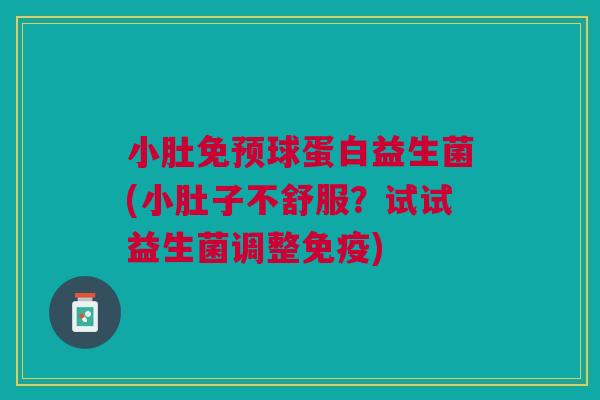 小肚免预球蛋白益生菌(小肚子不舒服?试试益生菌调整免疫)