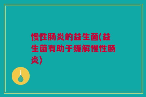 慢性肠炎的益生菌(益生菌有助于缓解慢性肠炎)