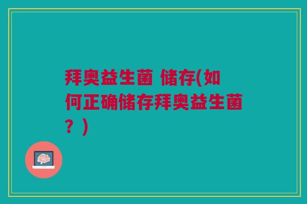 拜奥益生菌 储存(如何正确储存拜奥益生菌?)