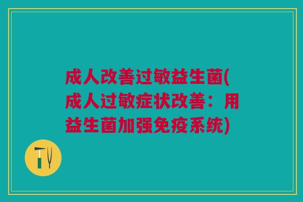 成人改善益生菌(成人症状改善:用益生菌加强系统) 成人改善益生菌(成人症状改善:用益生菌加强系统)