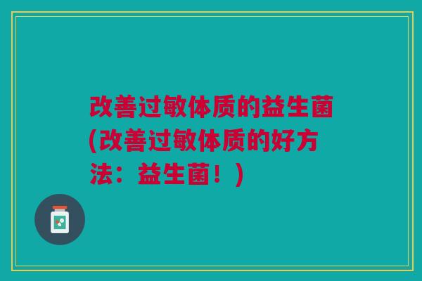 改善过敏体质的益生菌(改善过敏体质的好方法:益生菌!)