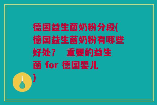 德国益生菌奶粉分段(德国益生菌奶粉有哪些好处? 重要的益生菌 for 德国婴儿) 德国益生菌奶粉分段(德国益生菌奶粉有哪些好处? 重要的益生菌 for 德国婴儿)