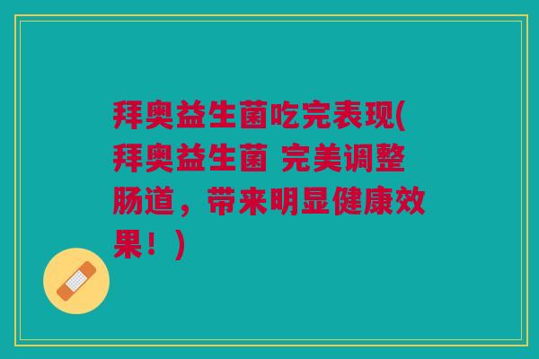 拜奥益生菌吃完表现(拜奥益生菌 完美调整肠道，带来明显健康效果！)