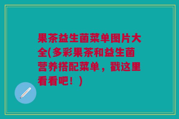 果茶益生菌菜单图片大全(多彩果茶和益生菌营养搭配菜单，戳这里看看吧！)