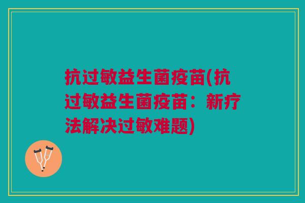 抗益生菌疫苗(抗益生菌疫苗:新疗法解决难题) 抗益生菌疫苗(抗益生菌疫苗:新疗法解决难题)