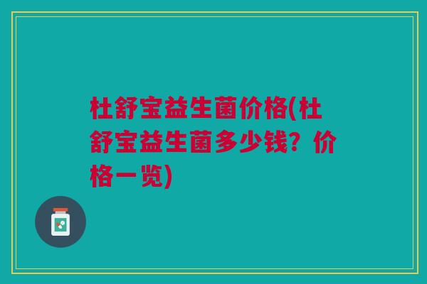 杜舒宝益生菌价格(杜舒宝益生菌多少钱?价格一览)