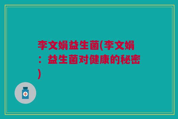 李文娟益生菌(李文娟：益生菌对健康的秘密)