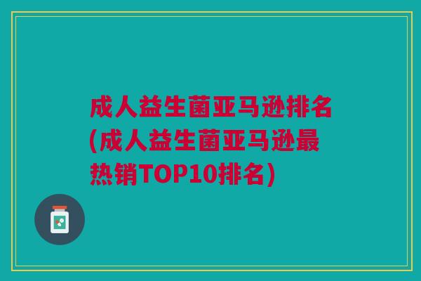 成人益生菌亚马逊排名(成人益生菌亚马逊最热销TOP10排名)