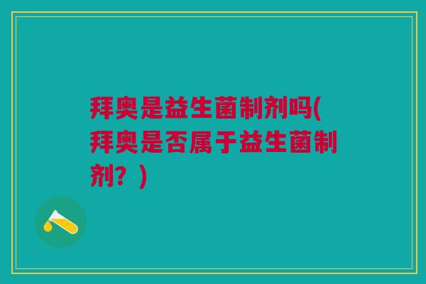 拜奥是益生菌制剂吗(拜奥是否属于益生菌制剂?)