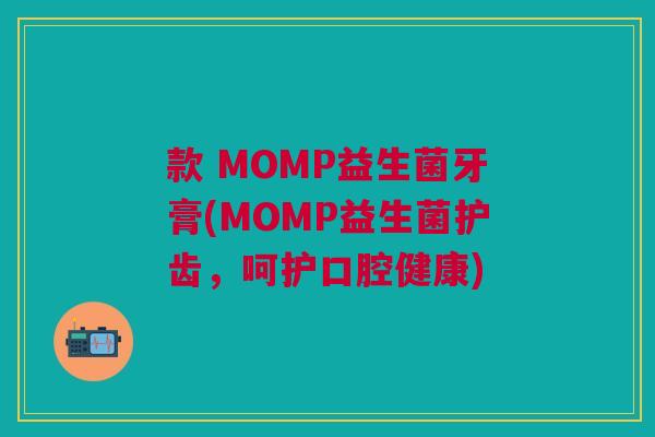 款 MOMP益生菌牙膏(MOMP益生菌护齿,呵护口腔健康)