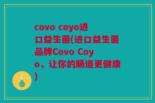 covo coyo进口益生菌(进口益生菌品牌Covo Coyo，让你的肠道更健康)