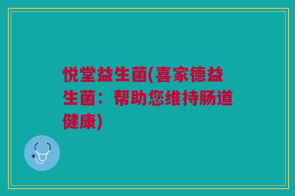 悦堂益生菌(喜家德益生菌:帮助您维持肠道健康)