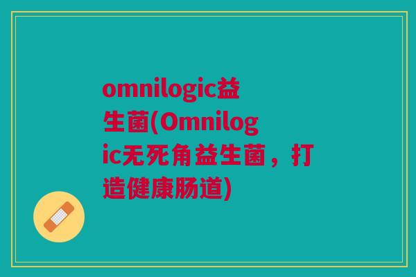 omnilogic益生菌(Omnilogic无死角益生菌,打造健康肠道)
