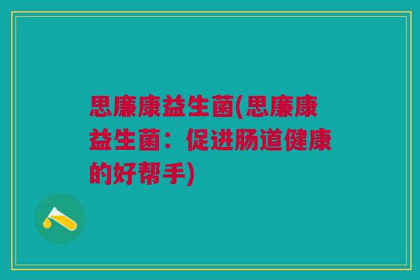 思廉康益生菌(思廉康益生菌:促进肠道健康的好帮手)
