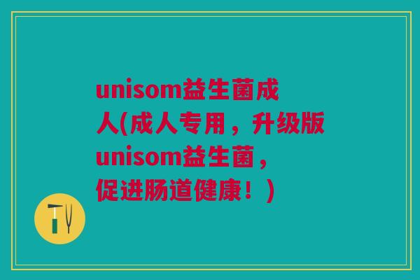 unisom益生菌成人(成人专用,升级版unisom益生菌,促进肠道健康!)