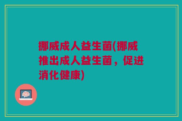 挪威成人益生菌(挪威推出成人益生菌，促进消化健康)